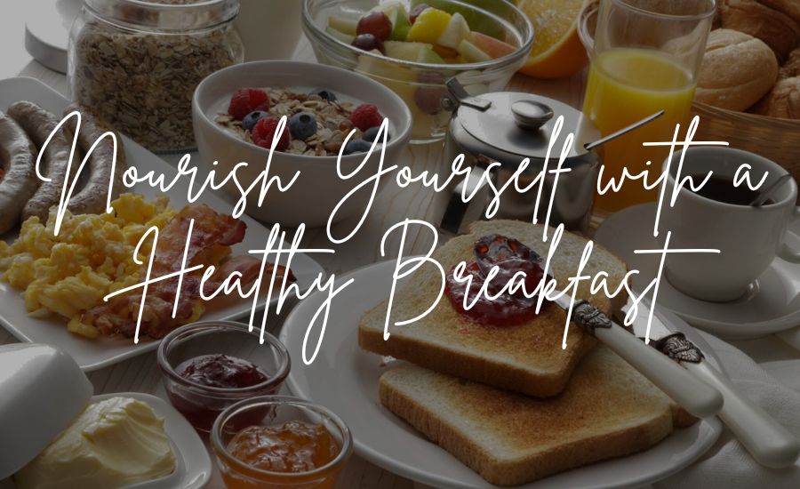 Nourish Yourself with a Healthy Breakfast